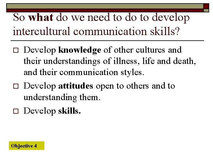 So what do we need to do to develop intercultural communication skills? o o