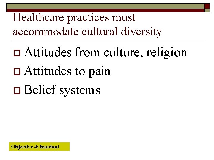 Healthcare practices must accommodate cultural diversity o Attitudes from culture, religion o Attitudes to