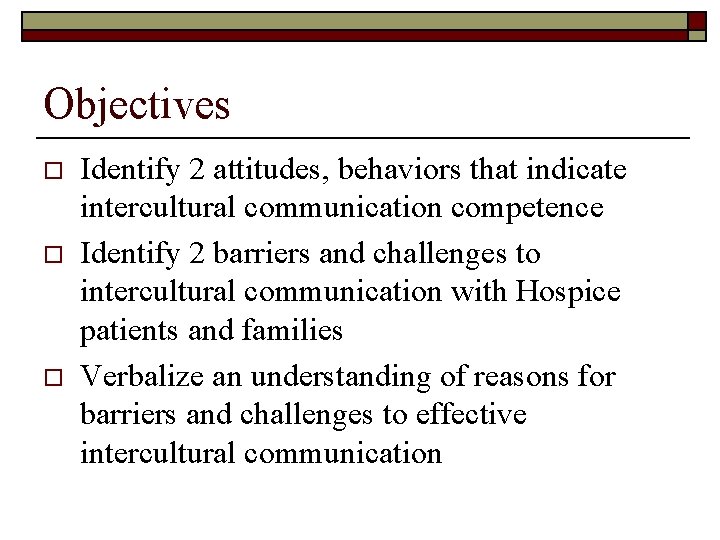 Objectives o o o Identify 2 attitudes, behaviors that indicate intercultural communication competence Identify