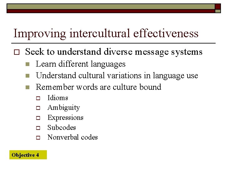 Improving intercultural effectiveness o Seek to understand diverse message systems n n n Learn