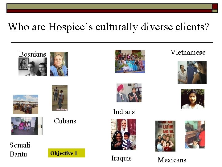 Who are Hospice’s culturally diverse clients? Vietnamese Bosnians Indians Cubans Somali Bantu Objective 1