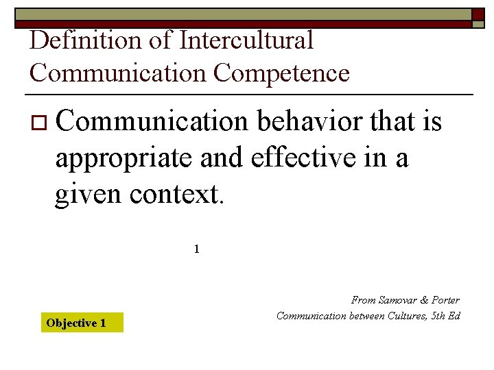Definition of Intercultural Communication Competence o Communication behavior that is appropriate and effective in