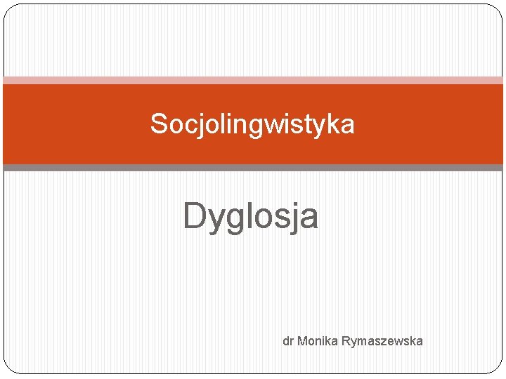 Socjolingwistyka Dyglosja dr Monika Rymaszewska 