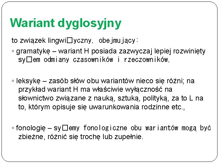 Wariant dyglosyjny to związek lingwi�yczny, obejmujący: ◦ gramatykę – wariant H posiada zazwyczaj lepiej