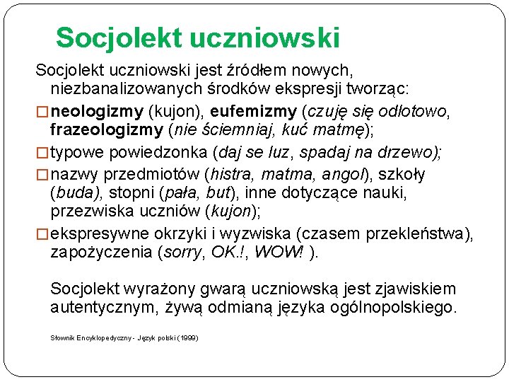 Socjolekt uczniowski jest źródłem nowych, niezbanalizowanych środków ekspresji tworząc: � neologizmy (kujon), eufemizmy (czuję