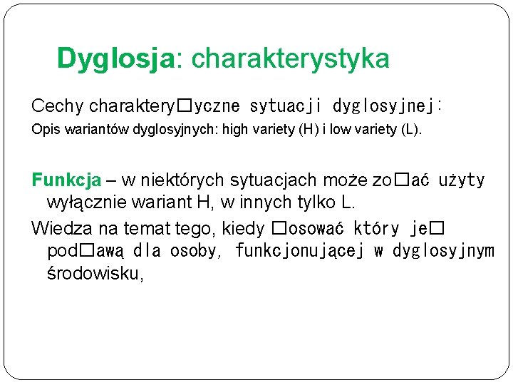 Dyglosja: charakterystyka Cechy charaktery�yczne sytuacji dyglosyjnej: Opis wariantów dyglosyjnych: high variety (H) i low