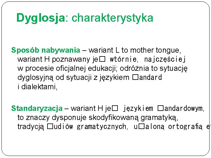 Dyglosja: charakterystyka Sposób nabywania – wariant L to mother tongue, wariant H poznawany je�
