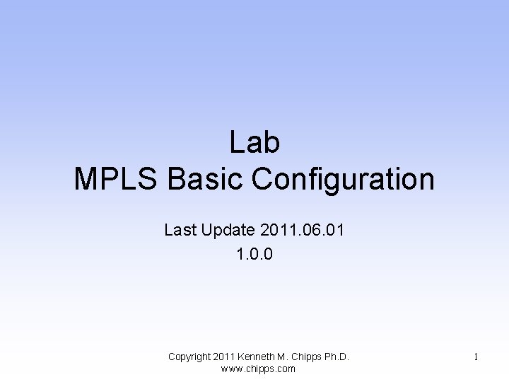 Lab MPLS Basic Configuration Last Update 2011. 06. 01 1. 0. 0 Copyright 2011