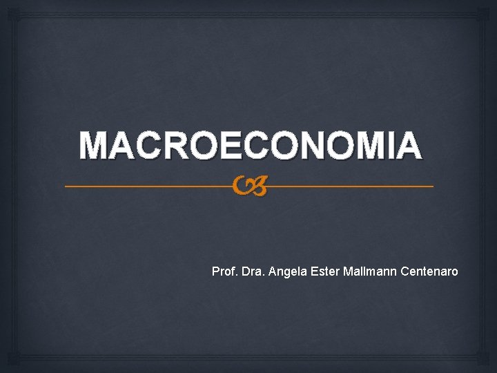 MACROECONOMIA Prof. Dra. Angela Ester Mallmann Centenaro 