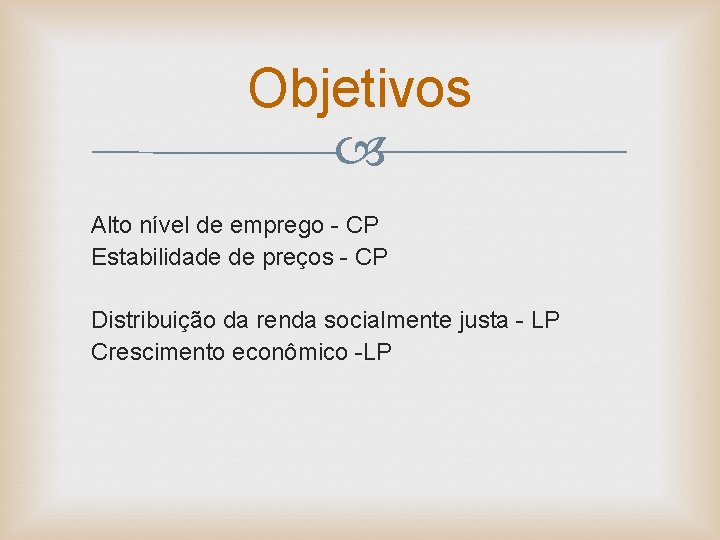 Objetivos Alto nível de emprego - CP Estabilidade de preços - CP Distribuição da