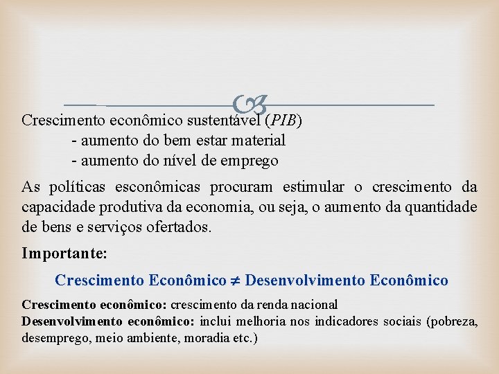  Crescimento econômico sustentável (PIB) - aumento do bem estar material - aumento do