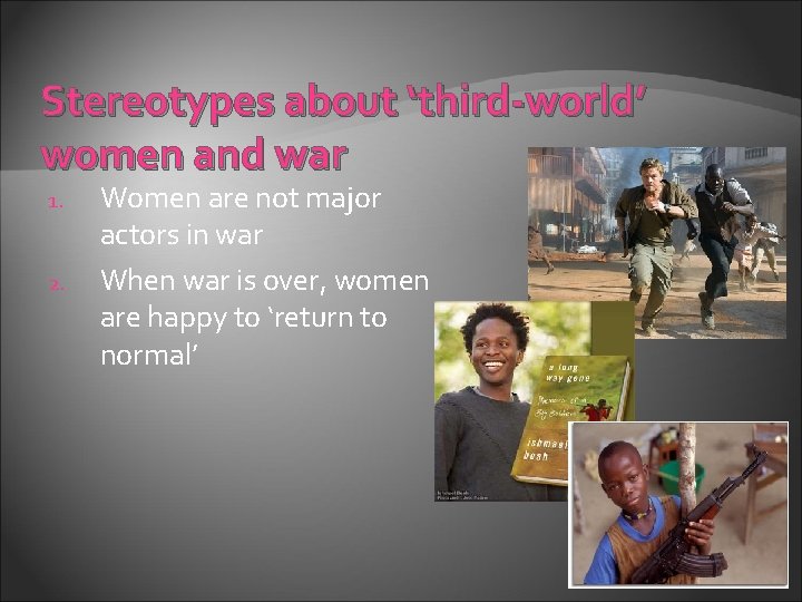 Stereotypes about ‘third-world’ women and war 1. 2. Women are not major actors in