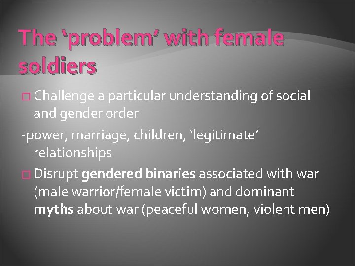 The ‘problem’ with female soldiers � Challenge a particular understanding of social and gender