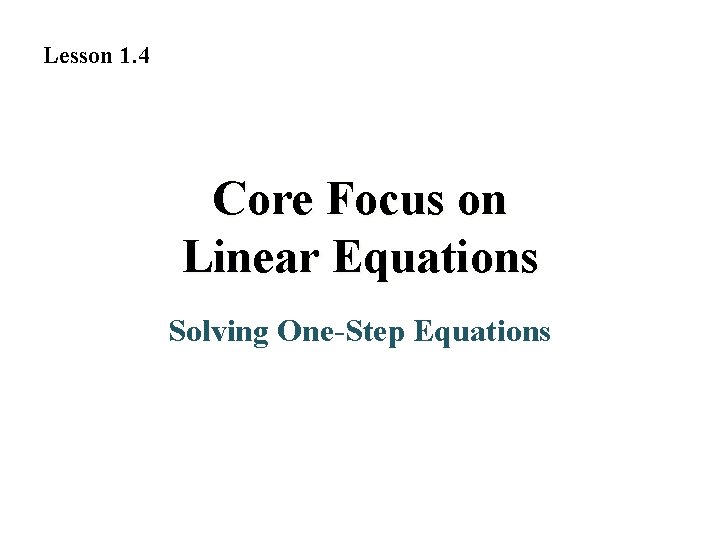 Lesson 1. 4 Core Focus on Linear Equations Solving One-Step Equations 