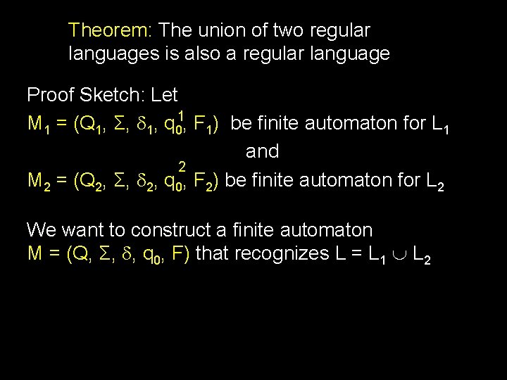 Theorem: The union of two regular languages is also a regular language Proof Sketch: