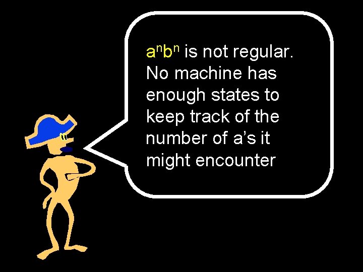 anbn is not regular. No machine has enough states to keep track of the