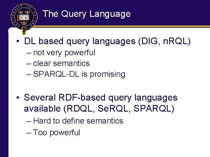 The Query Language • DL based query languages (DIG, n. RQL) – not very