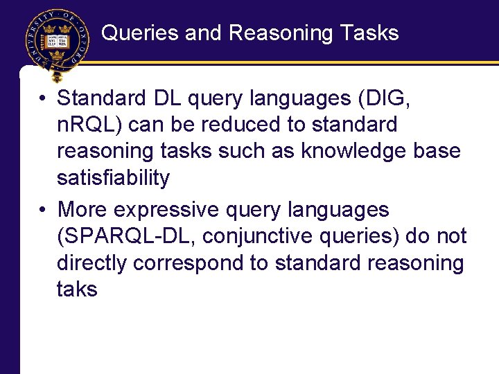 Queries and Reasoning Tasks • Standard DL query languages (DIG, n. RQL) can be