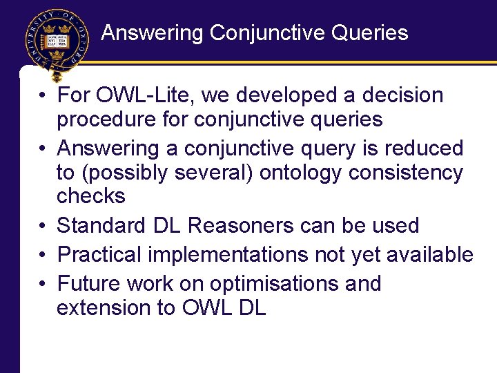 Answering Conjunctive Queries • For OWL-Lite, we developed a decision procedure for conjunctive queries