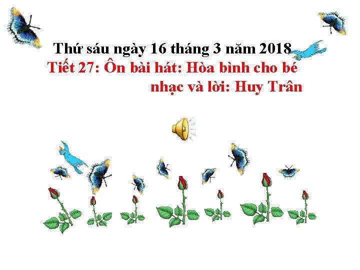 Thứ sáu ngày 16 tháng 3 năm 2018 Tiết 27: Ôn bài hát: Hòa