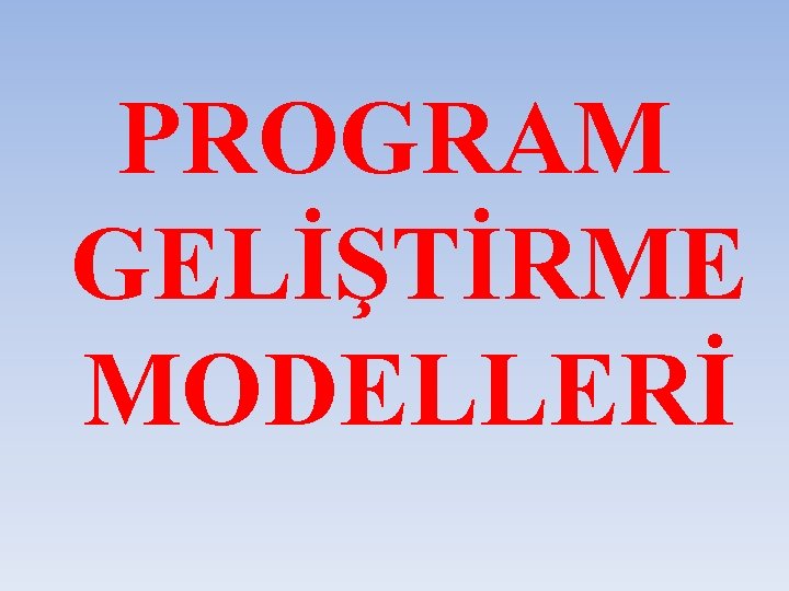 PROGRAM GELİŞTİRME MODELLERİ 