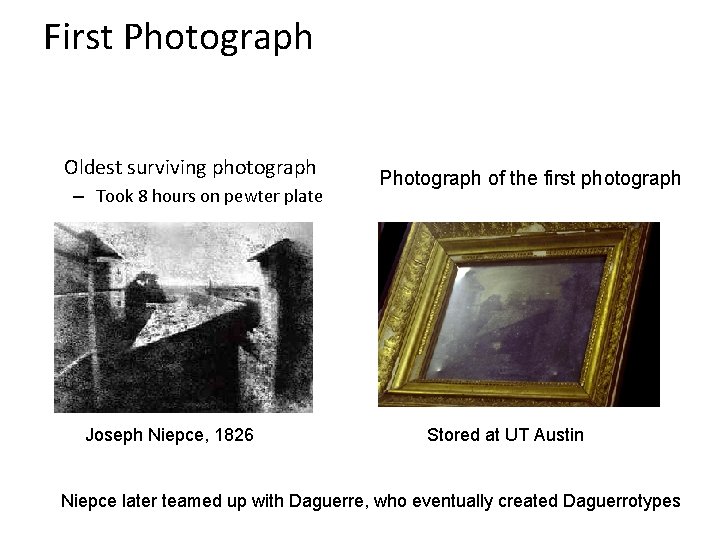 First Photograph Oldest surviving photograph – Took 8 hours on pewter plate Joseph Niepce,