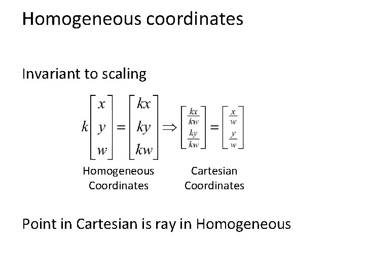 Homogeneous coordinates Invariant to scaling Homogeneous Coordinates Cartesian Coordinates Point in Cartesian is ray