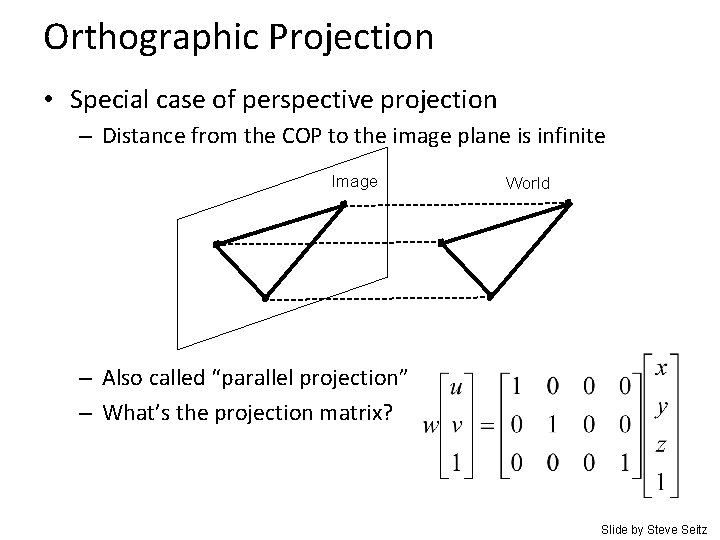 Orthographic Projection • Special case of perspective projection – Distance from the COP to