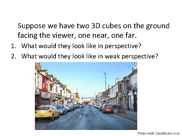 Suppose we have two 3 D cubes on the ground facing the viewer, one
