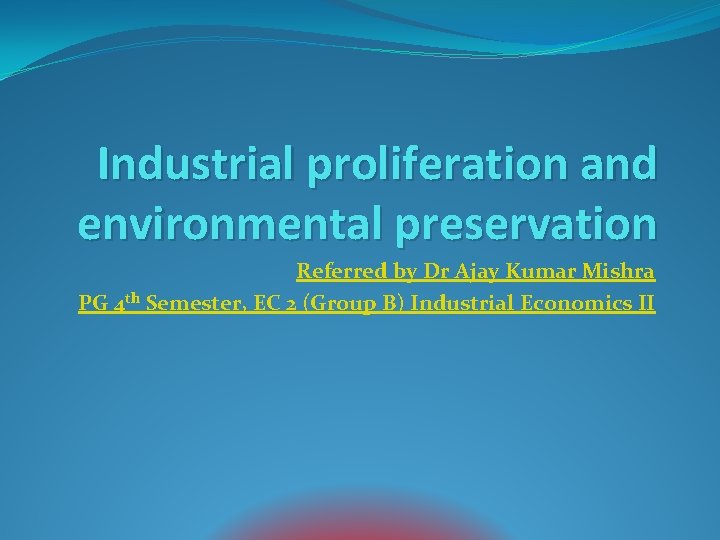 Industrial proliferation and environmental preservation Referred by Dr Ajay Kumar Mishra PG 4 th