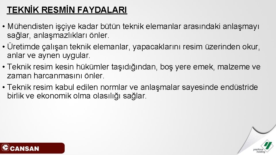 TEKNİK RESMİN FAYDALARI • Mühendisten işçiye kadar bütün teknik elemanlar arasındaki anlaşmayı sağlar, anlaşmazlıkları