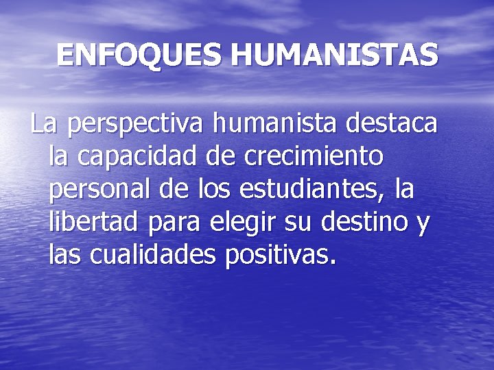 ENFOQUES HUMANISTAS La perspectiva humanista destaca la capacidad de crecimiento personal de los estudiantes,