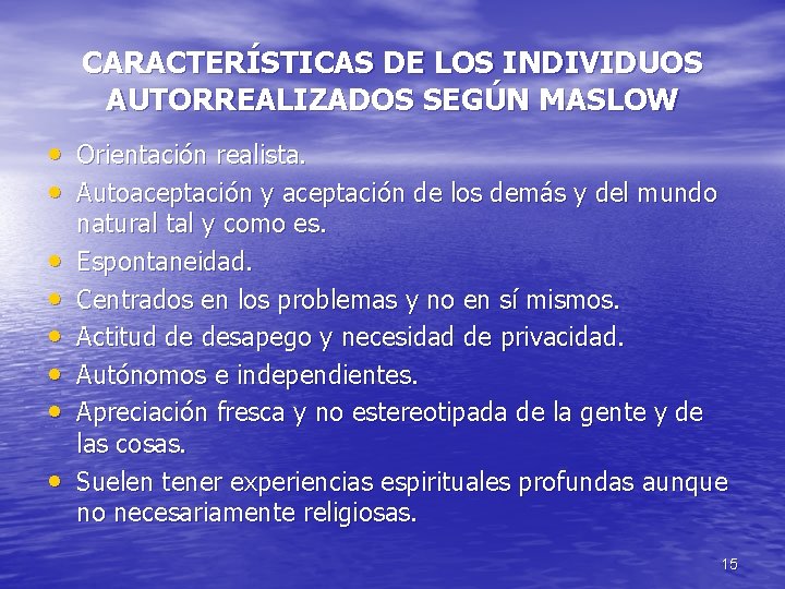 CARACTERÍSTICAS DE LOS INDIVIDUOS AUTORREALIZADOS SEGÚN MASLOW • Orientación realista. • Autoaceptación y aceptación
