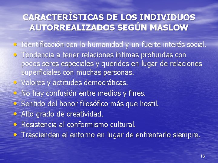 CARACTERÍSTICAS DE LOS INDIVIDUOS AUTORREALIZADOS SEGÚN MASLOW • Identificación con la humanidad y un
