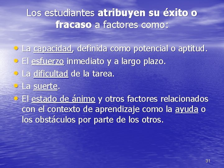 Los estudiantes atribuyen su éxito o fracaso a factores como: • La capacidad, definida