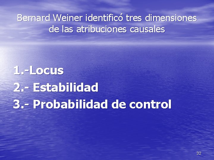 Bernard Weiner identificó tres dimensiones de las atribuciones causales 1. -Locus 2. - Estabilidad