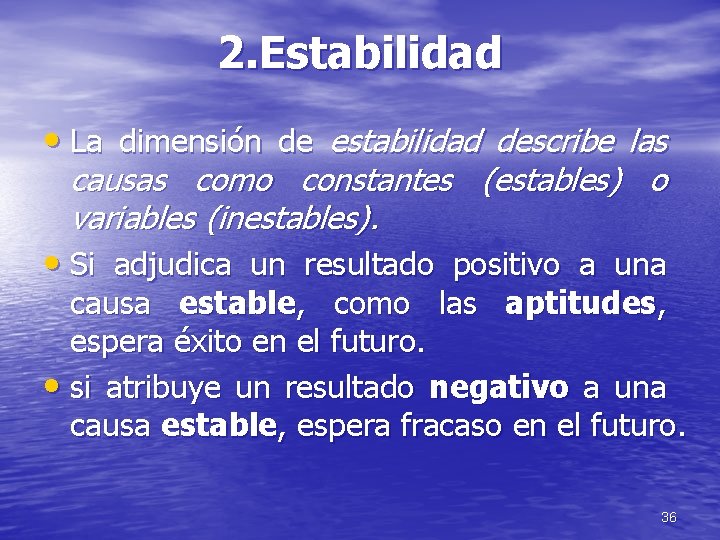 2. Estabilidad • La dimensión de estabilidad describe las causas como constantes (estables) o