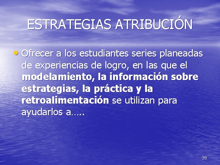 ESTRATEGIAS ATRIBUCIÓN • Ofrecer a los estudiantes series planeadas de experiencias de logro, en