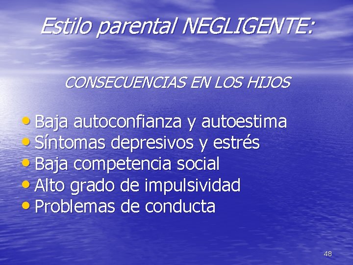 Estilo parental NEGLIGENTE: CONSECUENCIAS EN LOS HIJOS • Baja autoconfianza y autoestima • Síntomas