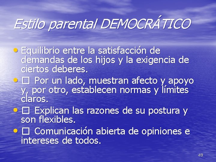 Estilo parental DEMOCRÁTICO • Equilibrio entre la satisfacción de demandas de los hijos y