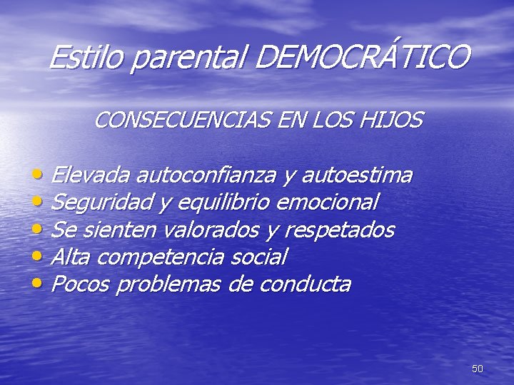 Estilo parental DEMOCRÁTICO CONSECUENCIAS EN LOS HIJOS • Elevada autoconfianza y autoestima • Seguridad