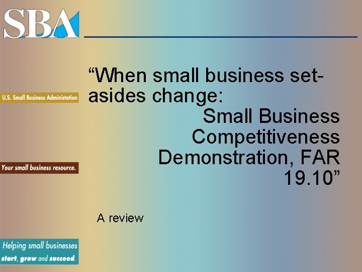 “When small business setasides change: Small Business Competitiveness Demonstration, FAR 19. 10” A review