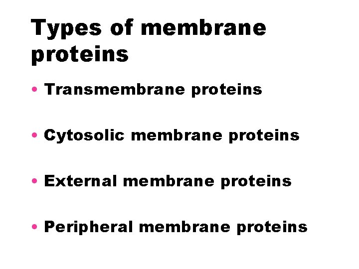 Types of membrane proteins • Transmembrane proteins • Cytosolic membrane proteins • External membrane