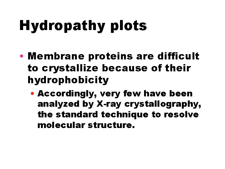 Hydropathy plots • Membrane proteins are difficult to crystallize because of their hydrophobicity •