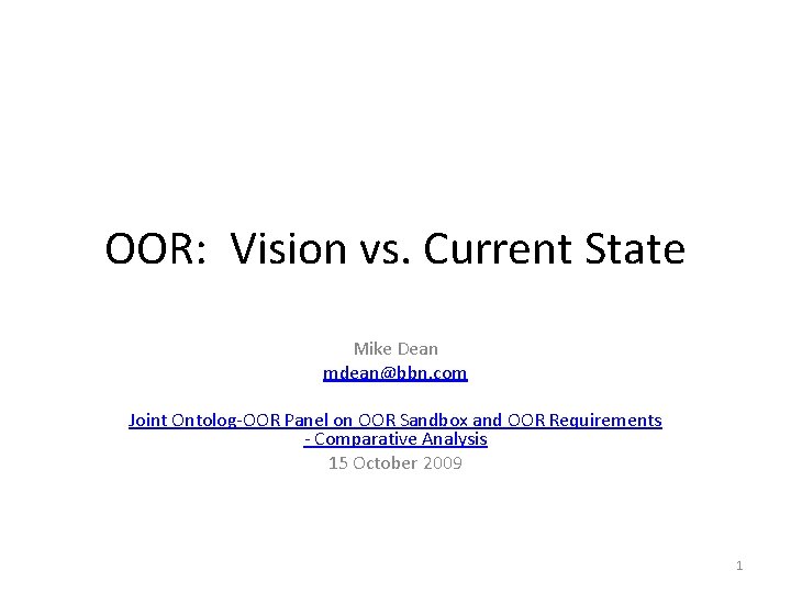 OOR: Vision vs. Current State Mike Dean mdean@bbn. com Joint Ontolog-OOR Panel on OOR