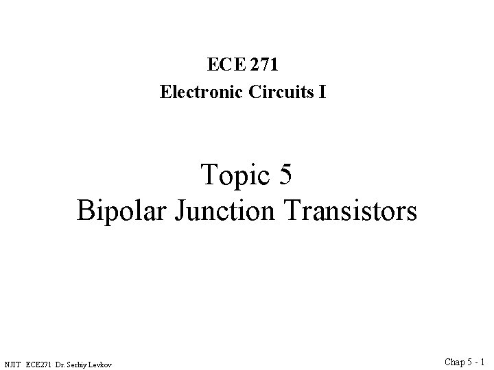 ECE 271 Electronic Circuits I Topic 5 Bipolar Junction Transistors NJIT ECE 271 Dr.