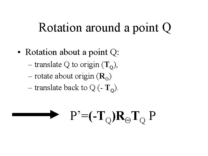 Rotation around a point Q • Rotation about a point Q: – translate Q