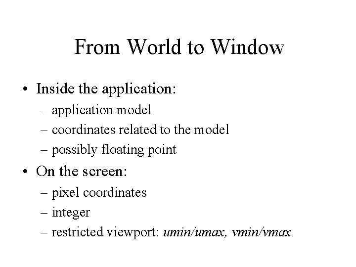 From World to Window • Inside the application: – application model – coordinates related