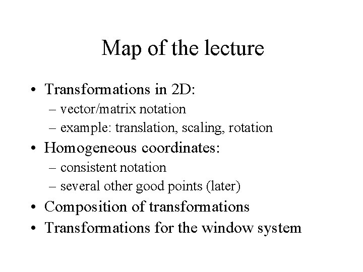 Map of the lecture • Transformations in 2 D: – vector/matrix notation – example: