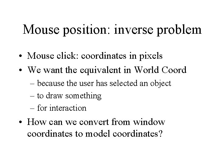 Mouse position: inverse problem • Mouse click: coordinates in pixels • We want the